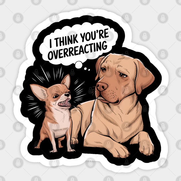 I Think You're Overreacting Sticker by MakerMind8.2